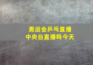 奥运会乒乓直播中央台直播吗今天