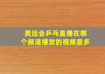 奥运会乒乓直播在哪个频道播放的视频最多