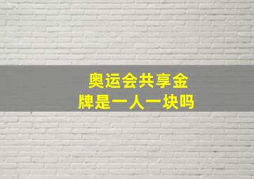 奥运会共享金牌是一人一块吗