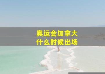 奥运会加拿大什么时候出场