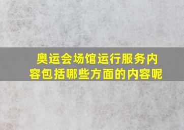 奥运会场馆运行服务内容包括哪些方面的内容呢