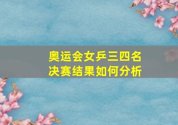 奥运会女乒三四名决赛结果如何分析