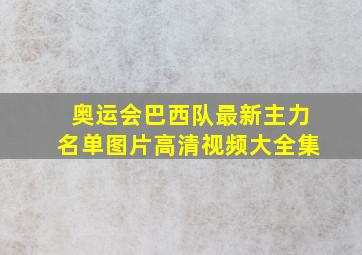 奥运会巴西队最新主力名单图片高清视频大全集