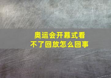 奥运会开幕式看不了回放怎么回事