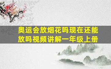 奥运会放烟花吗现在还能放吗视频讲解一年级上册