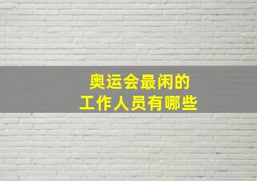 奥运会最闲的工作人员有哪些