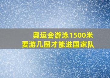 奥运会游泳1500米要游几圈才能进国家队