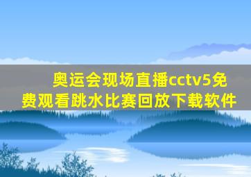 奥运会现场直播cctv5免费观看跳水比赛回放下载软件