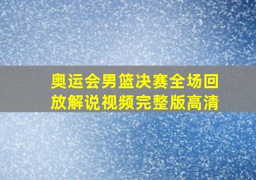 奥运会男篮决赛全场回放解说视频完整版高清