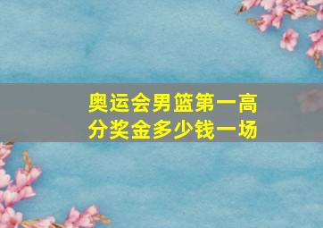 奥运会男篮第一高分奖金多少钱一场