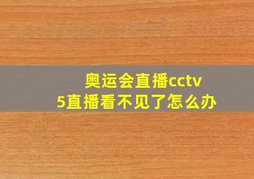 奥运会直播cctv5直播看不见了怎么办