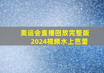 奥运会直播回放完整版2024视频水上芭蕾