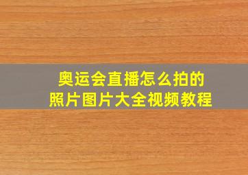 奥运会直播怎么拍的照片图片大全视频教程