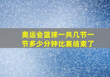 奥运会篮球一共几节一节多少分钟比赛结束了