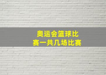 奥运会篮球比赛一共几场比赛