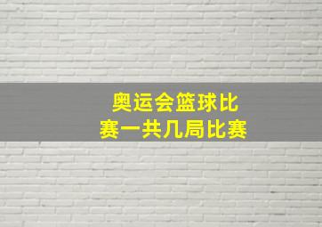 奥运会篮球比赛一共几局比赛