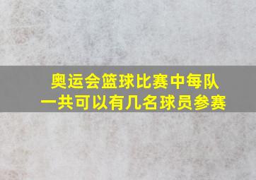 奥运会篮球比赛中每队一共可以有几名球员参赛