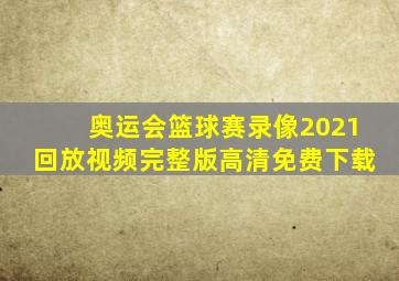 奥运会篮球赛录像2021回放视频完整版高清免费下载