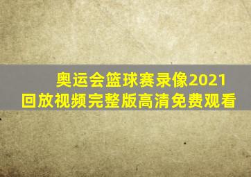 奥运会篮球赛录像2021回放视频完整版高清免费观看