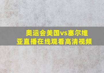 奥运会美国vs塞尔维亚直播在线观看高清视频