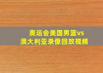 奥运会美国男篮vs澳大利亚录像回放视频