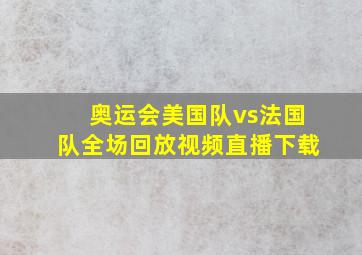 奥运会美国队vs法国队全场回放视频直播下载