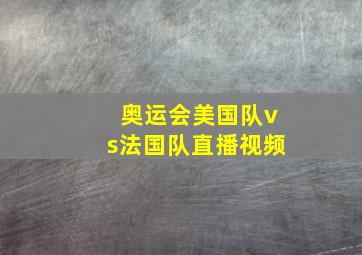 奥运会美国队vs法国队直播视频