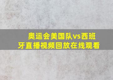 奥运会美国队vs西班牙直播视频回放在线观看