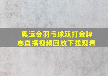 奥运会羽毛球双打金牌赛直播视频回放下载观看