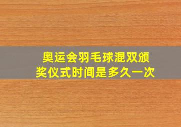 奥运会羽毛球混双颁奖仪式时间是多久一次