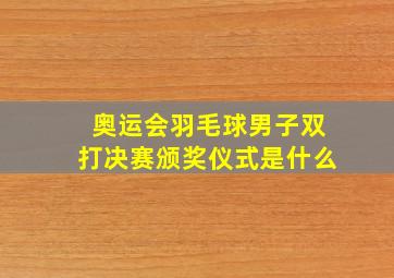 奥运会羽毛球男子双打决赛颁奖仪式是什么