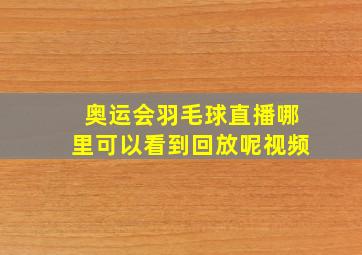 奥运会羽毛球直播哪里可以看到回放呢视频