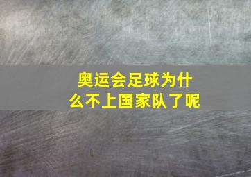 奥运会足球为什么不上国家队了呢