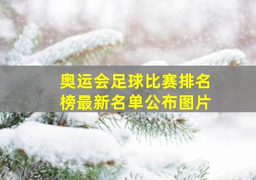 奥运会足球比赛排名榜最新名单公布图片