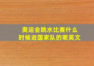 奥运会跳水比赛什么时候进国家队的呢英文