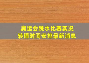 奥运会跳水比赛实况转播时间安排最新消息