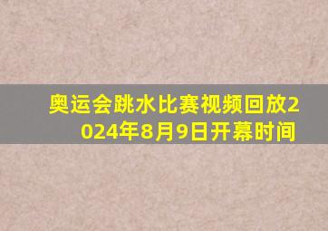 奥运会跳水比赛视频回放2024年8月9日开幕时间