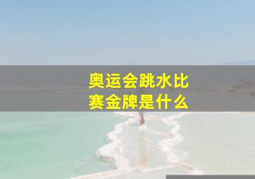 奥运会跳水比赛金牌是什么