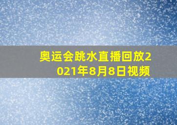 奥运会跳水直播回放2021年8月8日视频