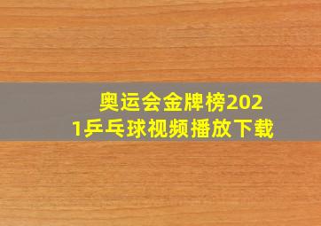 奥运会金牌榜2021乒乓球视频播放下载