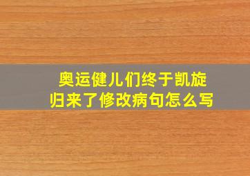 奥运健儿们终于凯旋归来了修改病句怎么写