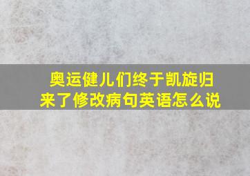 奥运健儿们终于凯旋归来了修改病句英语怎么说