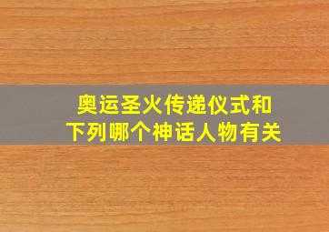 奥运圣火传递仪式和下列哪个神话人物有关