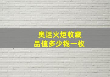 奥运火炬收藏品值多少钱一枚