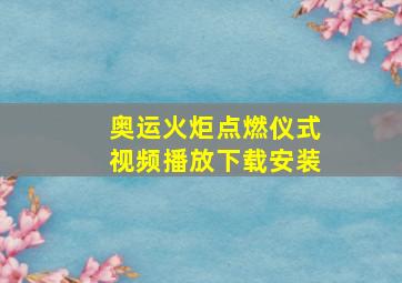 奥运火炬点燃仪式视频播放下载安装