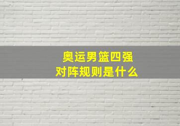 奥运男篮四强对阵规则是什么