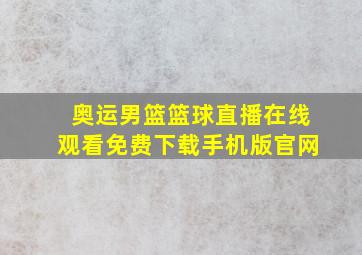 奥运男篮篮球直播在线观看免费下载手机版官网