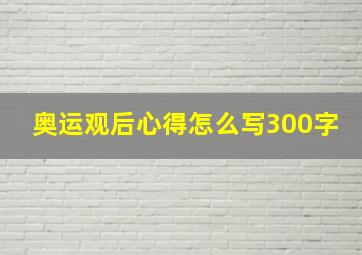 奥运观后心得怎么写300字