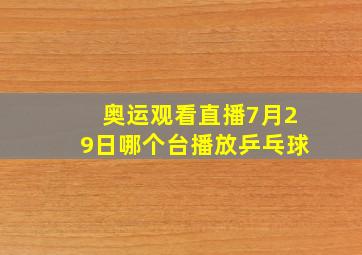 奥运观看直播7月29日哪个台播放乒乓球