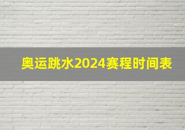 奥运跳水2024赛程时间表